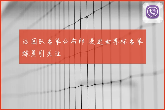 法国队名单公布即 没进世界杯名单球员引关注