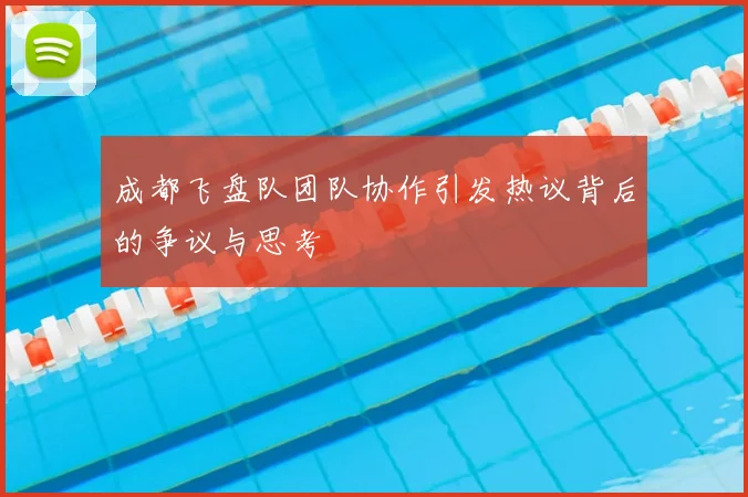 成都飞盘队团队协作引发热议背后的争议与思考
