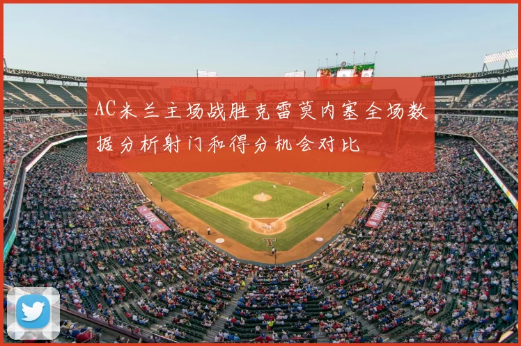 AC米兰主场战胜克雷莫内塞全场数据分析射门和得分机会对比