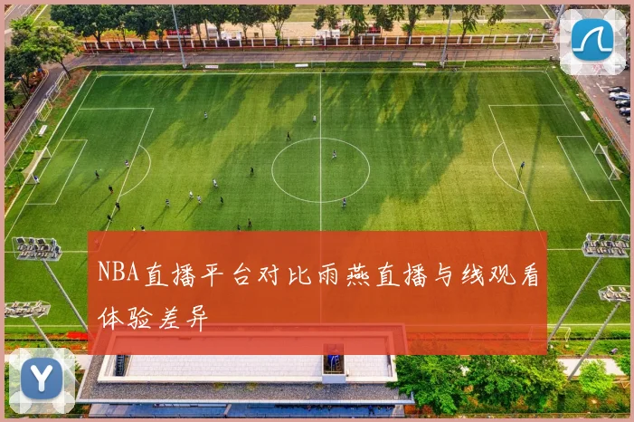 NBA直播平台对比雨燕直播与线观看体验差异