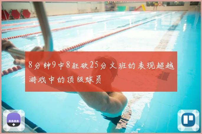 8分钟9中8狂砍25分文班的表现超越游戏中的顶级球员
