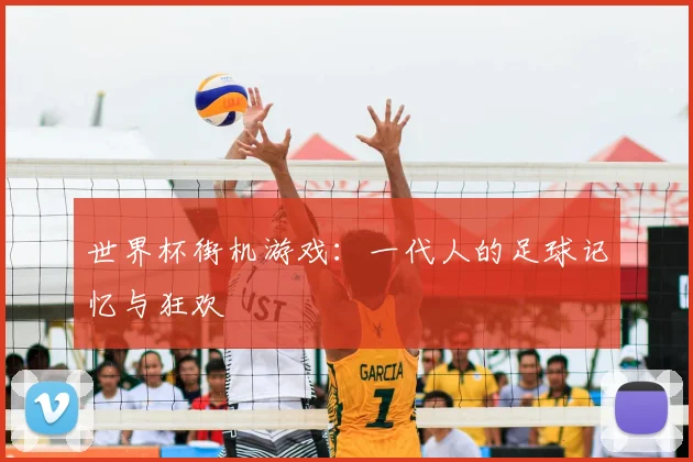 世界杯街机游戏:一代人的足球记忆与狂欢