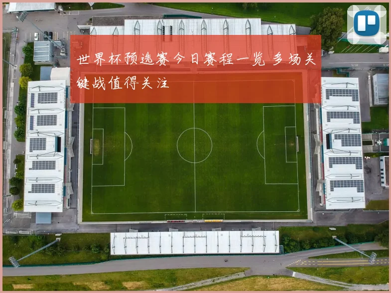 世界杯预选赛今日赛程一览 多场关键战值得关注