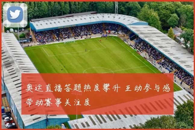 奥运直播答题热度攀升 互动参与感带动赛事关注度