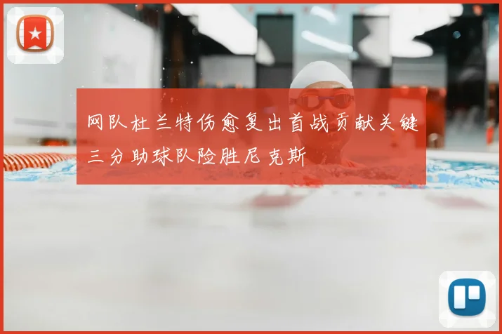 网队杜兰特伤愈复出首战贡献关键三分助球队险胜尼克斯