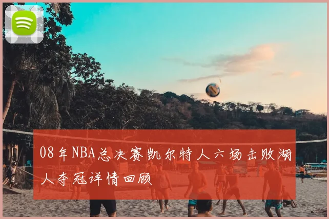 08年NBA总决赛凯尔特人六场击败湖人夺冠详情回顾