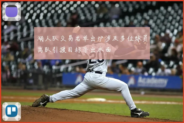 湖人队交易名单出炉涉及多位球员离队引援目标浮出水面