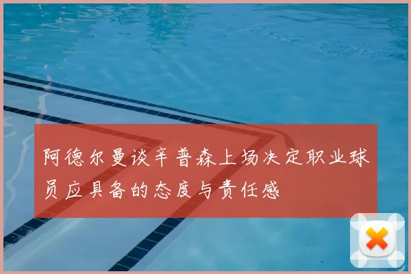 阿德尔曼谈辛普森上场决定职业球员应具备的态度与责任感