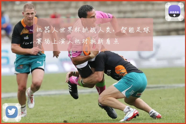 机器人世界杯挑战人类,智能足球赛场上演人机对抗新看点