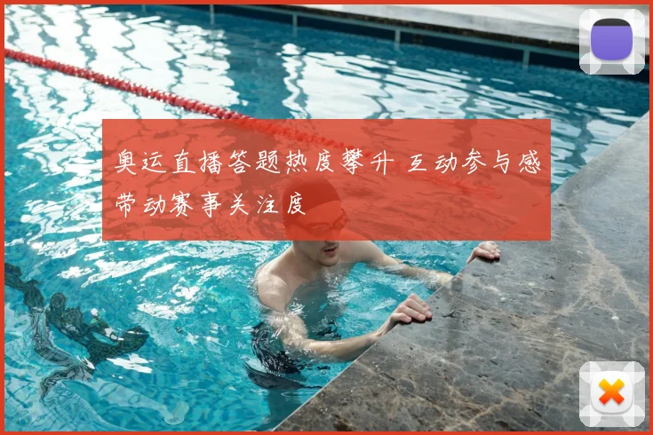 奥运直播答题热度攀升 互动参与感带动赛事关注度