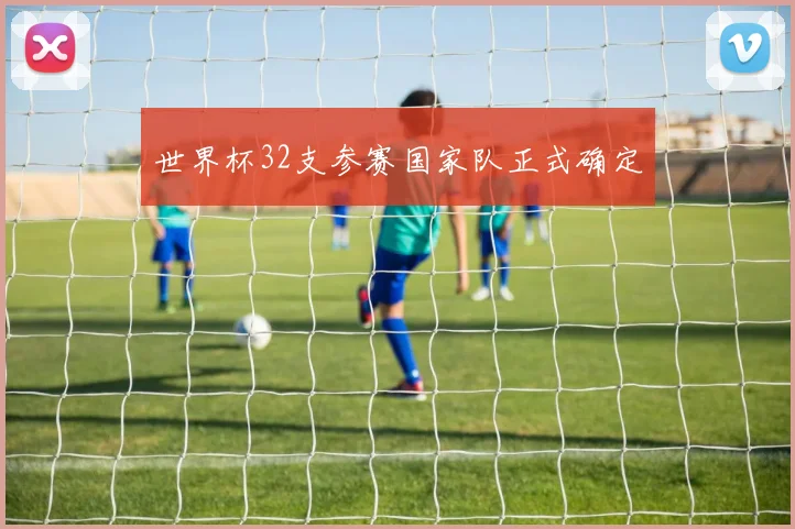 世界杯32支参赛国家队正式确定